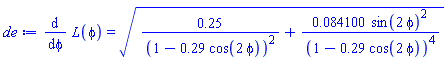 diff(L(phi), phi) = (.25/(1-.29*cos(2*phi))^2+0.84100e-1*sin(2*phi)^2/(1-.29*cos(2*phi))^4)^(1/2)