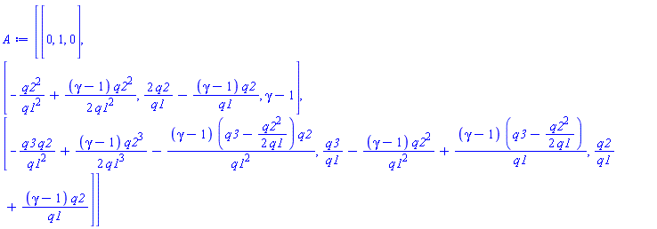 Matrix(3, 3, {(1, 1) = 0, (1, 2) = 1, (1, 3) = 0, (2, 1) = -q2^2/q1^2+(1/2)*(gamma-1)*q2^2/q1^2, (2, 2) = 2*q2/q1-(gamma-1)*q2/q1, (2, 3) = gamma-1, (3, 1) = -q3*q2/q1^2+(1/2)*(gamma-1)*q2^3/q1^3-(gamma-1)*(q3-(1/2)*q2^2/q1)*q2/q1^2, (3, 2) = q3/q1-(gamma-1)*q2^2/q1^2+(gamma-1)*(q3-(1/2)*q2^2/q1)/q1, (3, 3) = q2/q1+(gamma-1)*q2/q1})