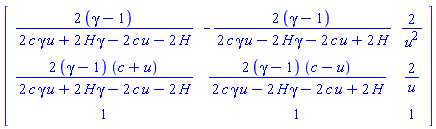 Matrix(3, 3, {(1, 1) = (2*gamma-2)/(2*c*gamma*u+2*H*gamma-2*c*u-2*H), (1, 2) = -(2*gamma-2)/(2*c*gamma*u-2*H*gamma-2*c*u+2*H), (1, 3) = 2/u^2, (2, 1) = (2*gamma-2)*(c+u)/(2*c*gamma*u+2*H*gamma-2*c*u-2*H), (2, 2) = (2*gamma-2)*(c-u)/(2*c*gamma*u-2*H*gamma-2*c*u+2*H), (2, 3) = 2/u, (3, 1) = 1, (3, 2) = 1, (3, 3) = 1})