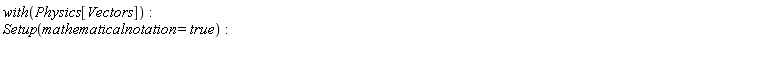 with(Physics[Vectors]); Setup(mathematicalnotation = true)
