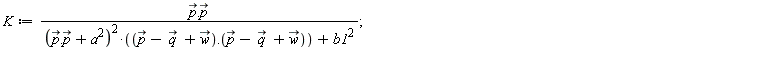 K := (`#mover(mi("p"),mo("&rarr;"))`.`#mover(mi("p"),mo("&rarr;"))`)/((`#mover(mi("p"),mo("&rarr;"))`.`#mover(mi("p"),mo("&rarr;"))`+a^2)^2*((`#mover(mi("p"),mo("&rarr;"))`-`#mover(mi("q"),mo("&rarr;"))`+`#mover(mi("w"),mo("&rarr;"))`).(`#mover(mi("p"),mo("&rarr;"))`-`#mover(mi("q"),mo("&rarr;"))`+`#mover(mi("w"),mo("&rarr;"))`))+b1^2)