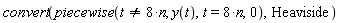 convert(piecewise(t <> 8*n, y(t), t = 8*n, 0), Heaviside)