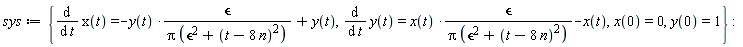 sys := {diff(x(t), t) = -y(t)*`&epsilon;`/(Pi*(`&epsilon;`^2+(t-8*n)^2))+y(t), diff(y(t), t) = x(t)*`&epsilon;`/(Pi*(`&epsilon;`^2+(t-8*n)^2))-x(t), x(0) = 0, y(0) = 1}
