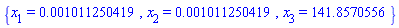 {x[1] = 0.1011250419e-2, x[2] = 0.1011250419e-2, x[3] = 141.8570556}