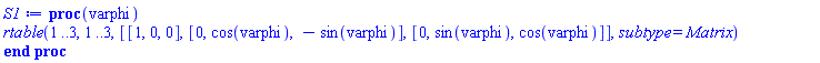 proc (varphi) rtable(1 .. 3, 1 .. 3, [[1, 0, 0], [0, cos(varphi), -sin(varphi)], [0, sin(varphi), cos(varphi)]], subtype = Matrix) end proc