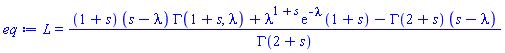 L = ((1+s)*(s-lambda)*GAMMA(1+s, lambda)+lambda^(1+s)*exp(-lambda)*(1+s)-GAMMA(2+s)*(s-lambda))/GAMMA(2+s)