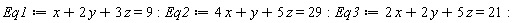 Eq1 := x+2*y+3*z = 9; Eq2 := 4*x+y+5*z = 29; Eq3 := 2*x+2*y+5*z = 21
