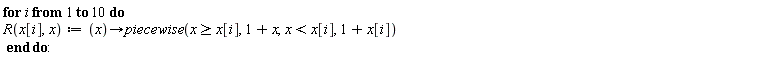 for i to 10 do R(x[i], x) := proc (x) options operator, arrow; piecewise(x[i] <= x, 1+x, x < x[i], 1+x[i]) end proc end do:
