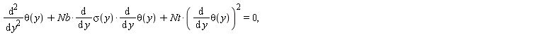 "((&DifferentialD;)^2)/((&DifferentialD;)^( )y^2)theta(y)+Nb*(&DifferentialD;)/(&DifferentialD; y)sigma(y)*(&DifferentialD;)/(&DifferentialD; y)theta(y)+Nt*((&DifferentialD;)/(&DifferentialD; y)theta(y))^(2)=0, "