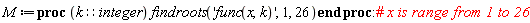 M := proc (k::integer) findroots('func(x, k)', 1, 26) end proc