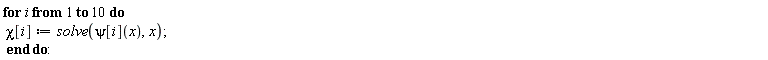 for i to 10 do chi[i] := solve(psi[i](x), x) end do: