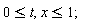 0 <= t, x <= 1;