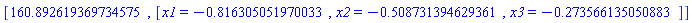 [160.892619369734575, [x1 = HFloat(-0.8163050519700333), x2 = HFloat(-0.5087313946293615), x3 = HFloat(-0.27356613505088273)]]