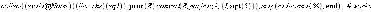 collect((`@`(evala, Norm))((lhs-rhs)(eq1)), proc (E) convert(E, parfrac, k, {I, sqrt(5)}); map(radnormal, %) end proc)