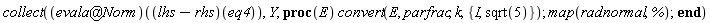 collect((`@`(evala, Norm))((lhs-rhs)(eq4)), Y, proc (E) convert(E, parfrac, k, {I, sqrt(5)}); map(radnormal, %) end proc)