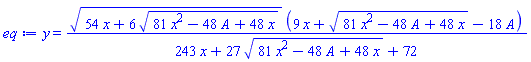 y = (54*x+6*(81*x^2-48*A+48*x)^(1/2))^(1/2)*(9*x+(81*x^2-48*A+48*x)^(1/2)-18*A)/(243*x+27*(81*x^2-48*A+48*x)^(1/2)+72)