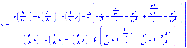 C := Vector(2, {(1) = v(r, theta, z)*(diff(v(r, theta, z), r))+u(r, theta, z)*(diff(v(r, theta, z), z)) = -(diff(p(r, theta, z), r))+beta^2*(-v(r, theta, z)/r^2+(diff(v(r, theta, z), r))/r+diff(diff(v(r, theta, z), r), r)+(diff(diff(v(r, theta, z), theta), theta))/r^2+diff(diff(v(r, theta, z), z), z)), (2) = v(r, theta, z)*(diff(u(r, theta, z), r))+u(r, theta, z)*(diff(u(r, theta, z), z)) = -(diff(p(r, theta, z), z))+beta^2*(diff(diff(u(r, theta, z), z), z)+(diff(u(r, theta, z), r))/r+diff(diff(u(r, theta, z), r), r)+(diff(diff(u(r, theta, z), theta), theta))/r^2)})