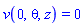 v(0, theta, z) = 0