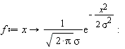 f := proc (x) options operator, arrow; exp(-(1/2)*x^2/sigma^2)/(sqrt(2*Pi)*sigma) end proc