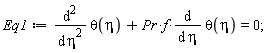 Eq1 := diff(theta(eta), eta, eta)+Pr*f*(diff(theta(eta), eta)) = 0