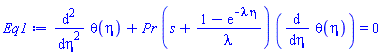 diff(diff(theta(eta), eta), eta)+Pr*(s+(1-exp(-lambda*eta))/lambda)*(diff(theta(eta), eta)) = 0