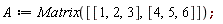 A := Matrix([[1, 2, 3], [4, 5, 6]])