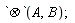 `&bigotimes;`(A, B)