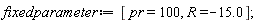fixedparameter := [pr = 100, R = -15.0]