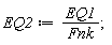 EQ2 := EQ1/Fnk