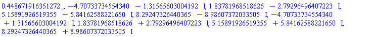 .448671916351272, -4.70733734554340-1.31565603004192*I, 1.83781968518626-2.79296496407223*I, 5.15891926519355-5.84162588221650*I, 8.29247326440365-8.98607372033505*I, -4.70733734554340+1.31565603004192*I, 1.83781968518626+2.79296496407223*I, 5.15891926519355+5.84162588221650*I, 8.29247326440365+8.98607372033505*I