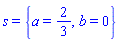 s = {a = 2/3, b = 0}