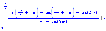 Int((sin((1/6)*Pi+2*w)+cos((1/3)*Pi+2*w)-cos(2*w))/(-2+cos(6*w)), w = 0 .. (1/3)*Pi)