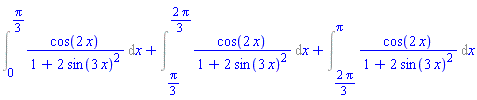 Int(cos(2*x)/(1+2*sin(3*x)^2), x = 0 .. (1/3)*Pi)+Int(cos(2*x)/(1+2*sin(3*x)^2), x = (1/3)*Pi .. (2/3)*Pi)+Int(cos(2*x)/(1+2*sin(3*x)^2), x = (2/3)*Pi .. Pi)