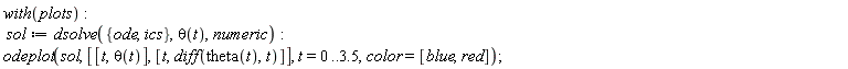 with(plots); sol := dsolve({ics, ode}, theta(t), numeric); odeplot(sol, [[t, theta(t)], [t, diff(theta(t), t)]], t = 0 .. 3.5, color = [blue, red])