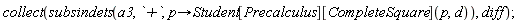 collect(subsindets(a3, `+`, proc (p) options operator, arrow; Student[Precalculus][CompleteSquare](p, d) end proc), diff)