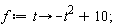 f := proc (t) options operator, arrow; -t^2+10 end proc