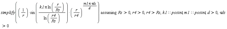 `assuming`([simplify(sin(k1*Pi*ln(r/Rs)/ln(r4/Rs))*(r/r4)^(m1*Pi*`&tau;ds`/d)/r)], [Rs > 0, r4 > 0, r4 > Rs, k1::posint, m1::posint, d > 0, `&tau;ds` > 0])