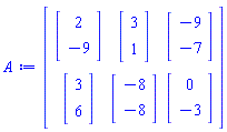 Matrix(2, 3, {(1, 1) = Vector(2, {(1) = 2, (2) = -9}), (1, 2) = Vector(2, {(1) = 3, (2) = 1}), (1, 3) = Vector(2, {(1) = -9, (2) = -7}), (2, 1) = Vector(2, {(1) = 3, (2) = 6}), (2, 2) = Vector(2, {(1) = -8, (2) = -8}), (2, 3) = Vector(2, {(1) = 0, (2) = -3})})