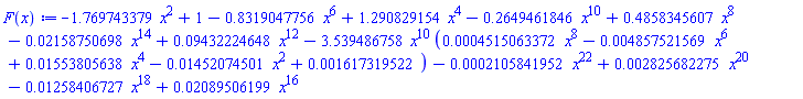 -1.769743379*x^2+1-.8319047756*x^6+1.290829154*x^4-.2649461846*x^10+.4858345607*x^8-0.2158750698e-1*x^14+0.9432224648e-1*x^12-3.539486758*x^10*(0.4515063372e-3*x^8-0.4857521569e-2*x^6+0.1553805638e-1*x^4-0.1452074501e-1*x^2+0.1617319522e-2)-0.2105841952e-3*x^22+0.2825682275e-2*x^20-0.1258406727e-1*x^18+0.2089506199e-1*x^16