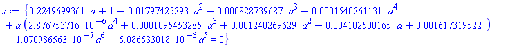{.2249699361*a+1-0.1797425293e-1*a^2-0.828739687e-3*a^3-0.1540261131e-3*a^4+a*(0.2876753716e-5*a^4+0.1095453285e-3*a^3+0.1240269629e-2*a^2+0.4102500165e-2*a+0.1617319522e-2)-0.1070986563e-6*a^6-0.5086533018e-5*a^5 = 0}