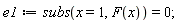 e1 := subs(x = 1, F(x)) = 0