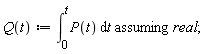 "Q(t):=(&int;)[0]^(t)P(t) &DifferentialD;t assuming real;"