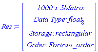 Res := Vector(4, {(1) = ` 1000 x 5 `*Matrix, (2) = `Data Type: `*float[8], (3) = `Storage: `*rectangular, (4) = `Order: `*Fortran_order})