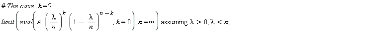 `assuming`([limit(eval(A*(lambda/n)^k*(1-lambda/n)^(n-k), k = 0), n = infinity)], [lambda > 0, lambda < n])