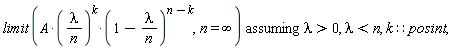 `assuming`([limit(A*(lambda/n)^k*(1-lambda/n)^(n-k), n = infinity)], [lambda > 0, lambda < n, k::posint])