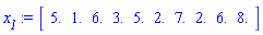 `#msub(mi("x"),mi("1"))` := Vector[row](10, {(1) = 5.0, (2) = 1.0, (3) = 6.0, (4) = 3.0, (5) = 5.0, (6) = 2.0, (7) = 7.0, (8) = 2.0, (9) = 6.0, (10) = 8.0}, datatype = float[8])