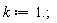 k := 1.