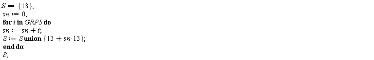 S := {13}; sn := 0; for i in GRP5 do sn := sn+i; S := `union`(S, {13+13*sn}) end do; S
