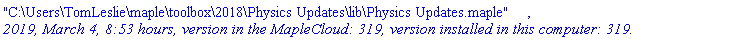 "C:\Users\TomLeslie\maple\toolbox\2018\Physics Updates\lib\Physics Updates.maple", `2019, March 4, 8:53 hours, version in the MapleCloud: 319, version installed in this computer: 319.`