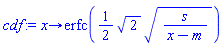 proc (x) options operator, arrow; erfc((1/2)*2^(1/2)*(s/(x-m))^(1/2)) end proc